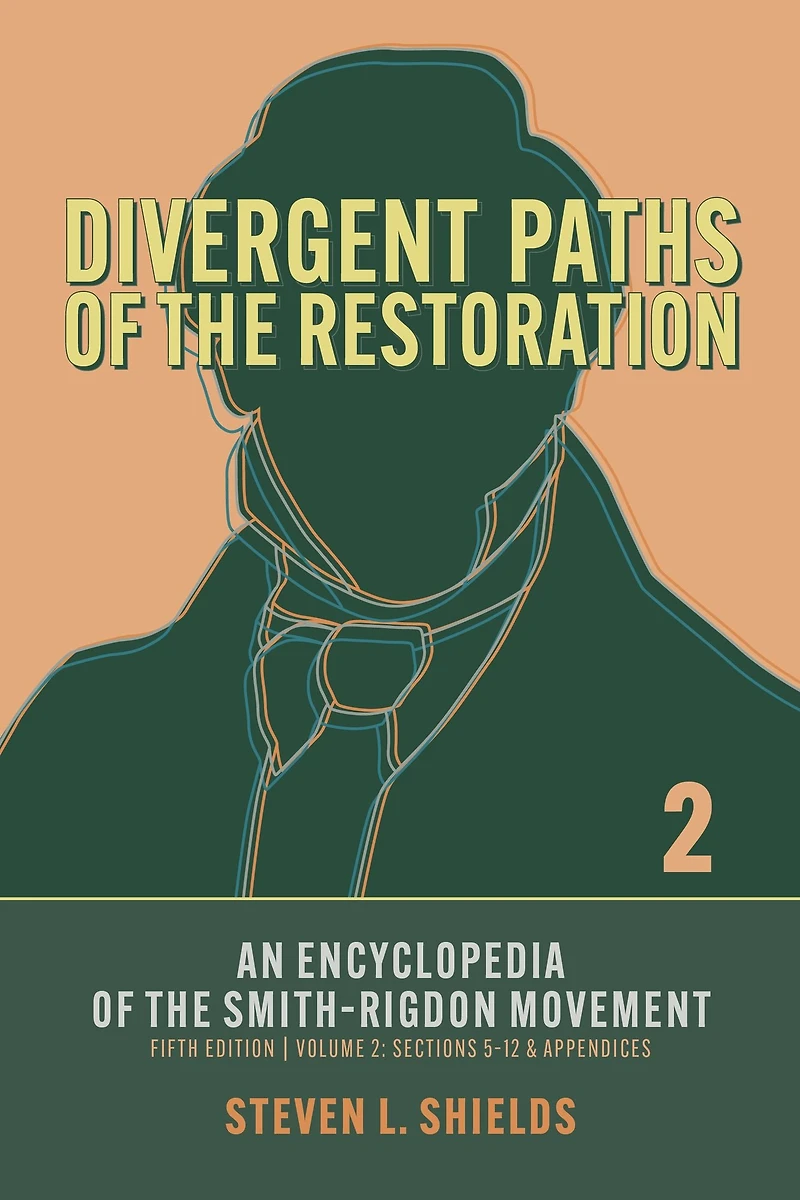 Divergent Paths of the Restoration: An Encyclopedia Smith-Rigdon Movement, Volume 2: Sections 5-12 & Appendices