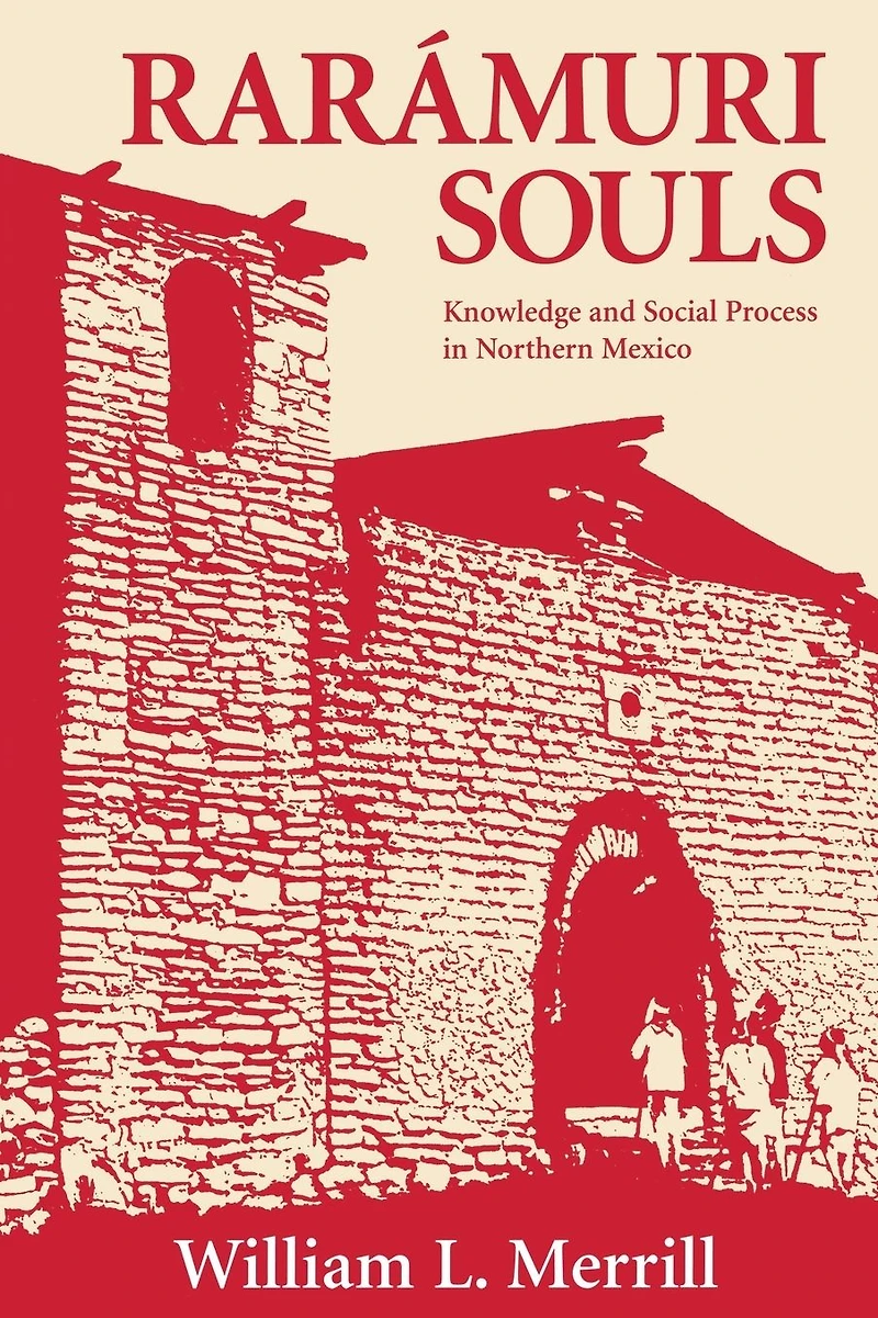 Raramuri Souls: Knowledge and Social Process Northern Mexico