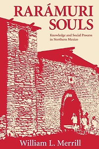Raramuri Souls: Knowledge and Social Process Northern Mexico