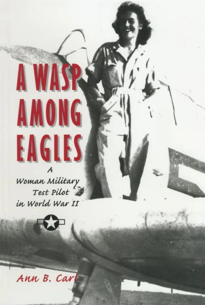 A Wasp Among Eagles: Woman Military Test Pilot World War II