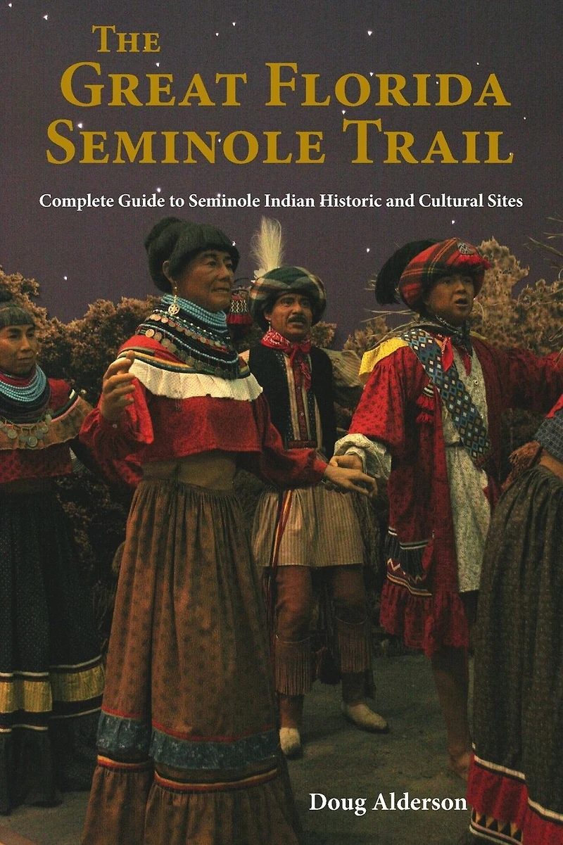 Great Florida Seminole Trail: Complete Guide to Indian Historic and Cultural Sites