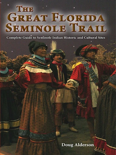 Great Florida Seminole Trail: Complete Guide to Indian Historic and Cultural Sites