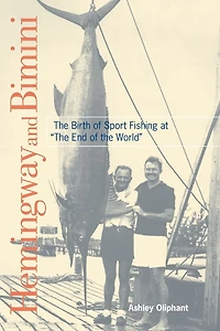 Hemingway and Bimini: the Birth of Sport Fishing at "The End World"