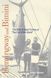 Hemingway and Bimini: the Birth of Sport Fishing at "The End World"
