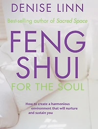 Feng Shui for the Soul: How to Create a Harmonious Environment That Will Nurture and Sustain You