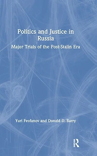 Politics and Justice Russia: Major Trials of the Post-Stalin Era: Era