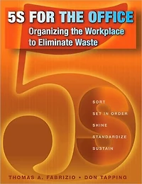 5S for the Office: Organizing Workplace to Eliminate Waste