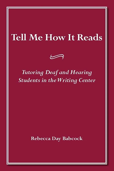 Tell Me How It Reads: Tutoring Deaf and Hearing Students the Writing Center