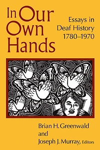 Our Own Hands: Essays Deaf History, 1780-1970