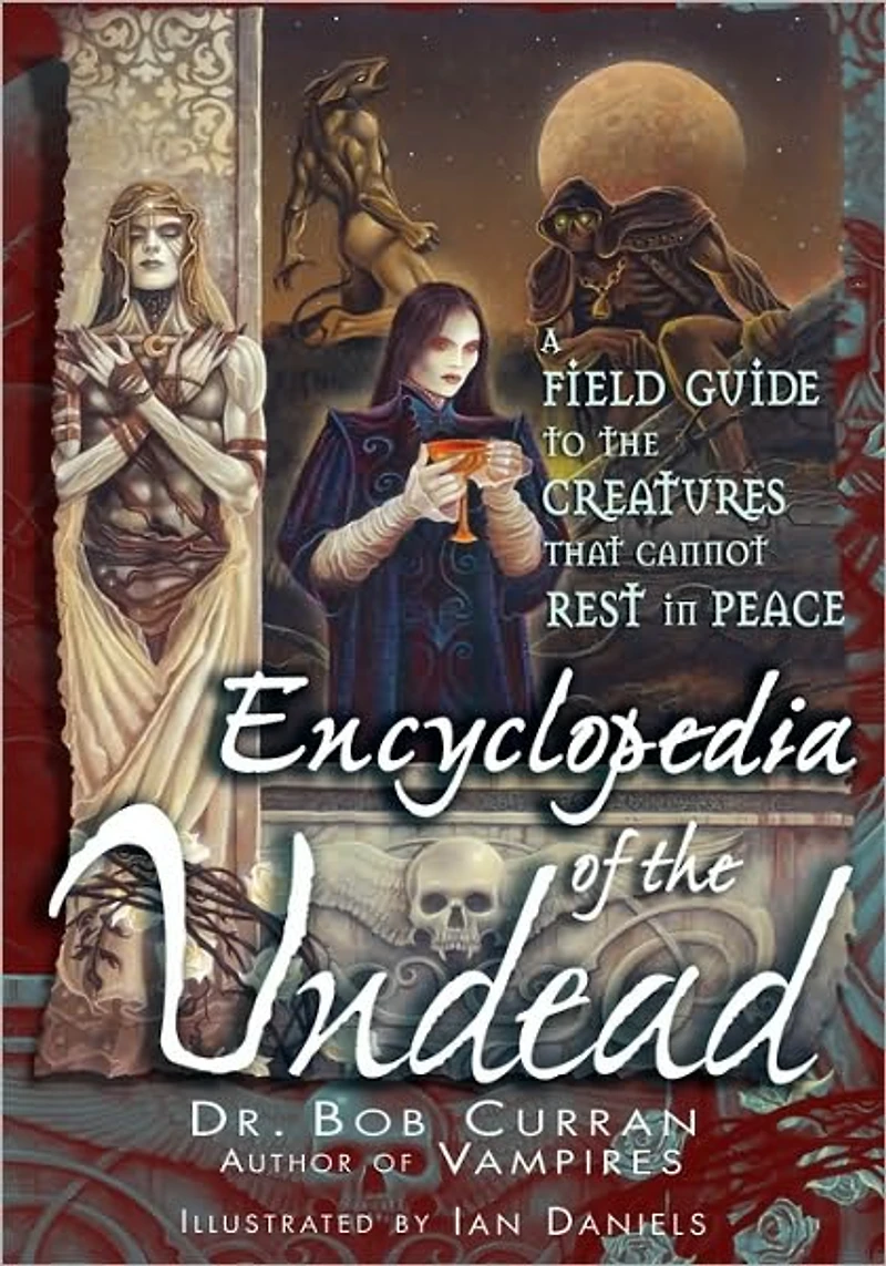 Encyclopedia of the Undead: A Field Guide to Creatures That Cannot Rest Peace