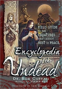 Encyclopedia of the Undead: A Field Guide to Creatures That Cannot Rest Peace