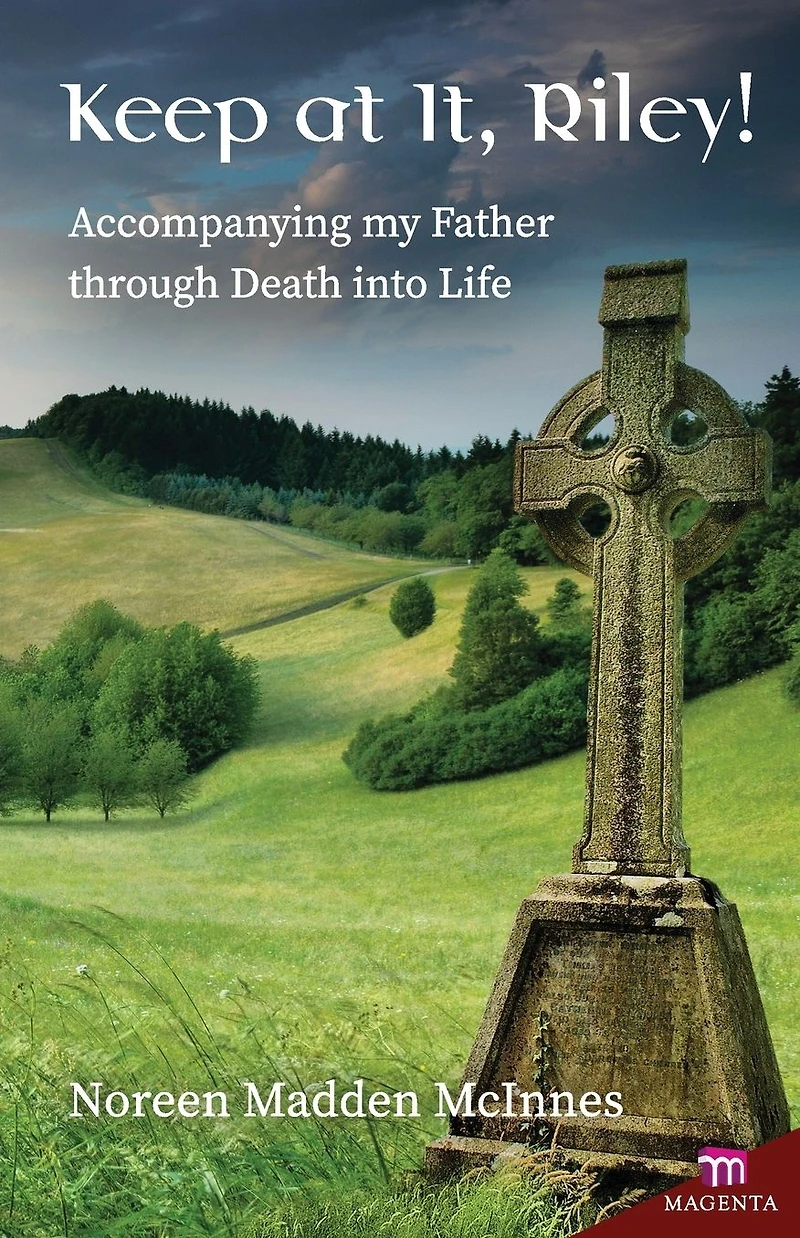 Keep at It, Riley!: Accompanying my Father through Death into Life