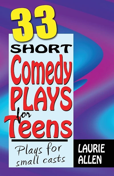 Thirty-Three Short Comedy Plays for Teens: Plays for small Casts