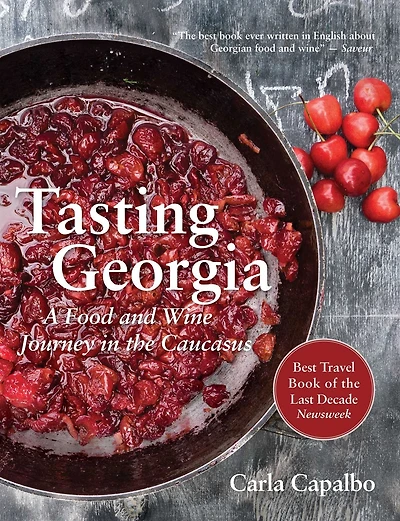 Tasting Georgia: A Food and Wine Journey the Caucasus with Over 70 Recipes