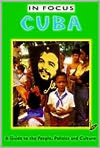 Cuba in Focus: A Guide to the People, Politics and Culture
