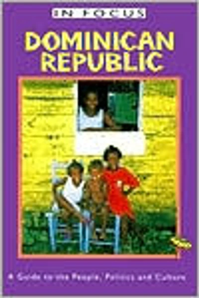 Dominican Republic In Focus: A Guide to the People, Politics and Culture
