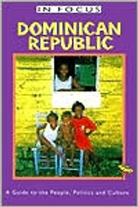 Dominican Republic In Focus: A Guide to the People, Politics and Culture