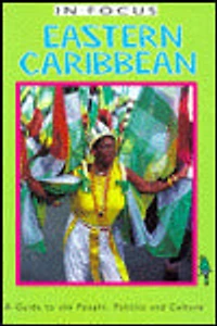 Eastern Caribbean in Focus: A Guide to the People, Politics and Culture