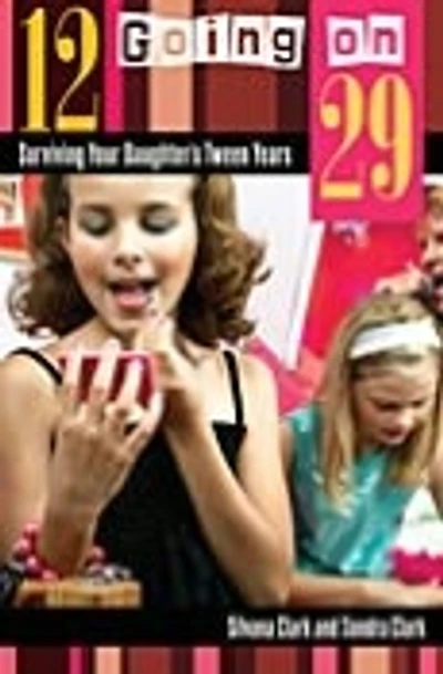 12 Going on 29: Surviving Your Daughter's Tween Years