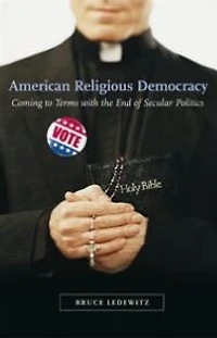 American Religious Democracy: Coming to Terms with the End of Secular Politics