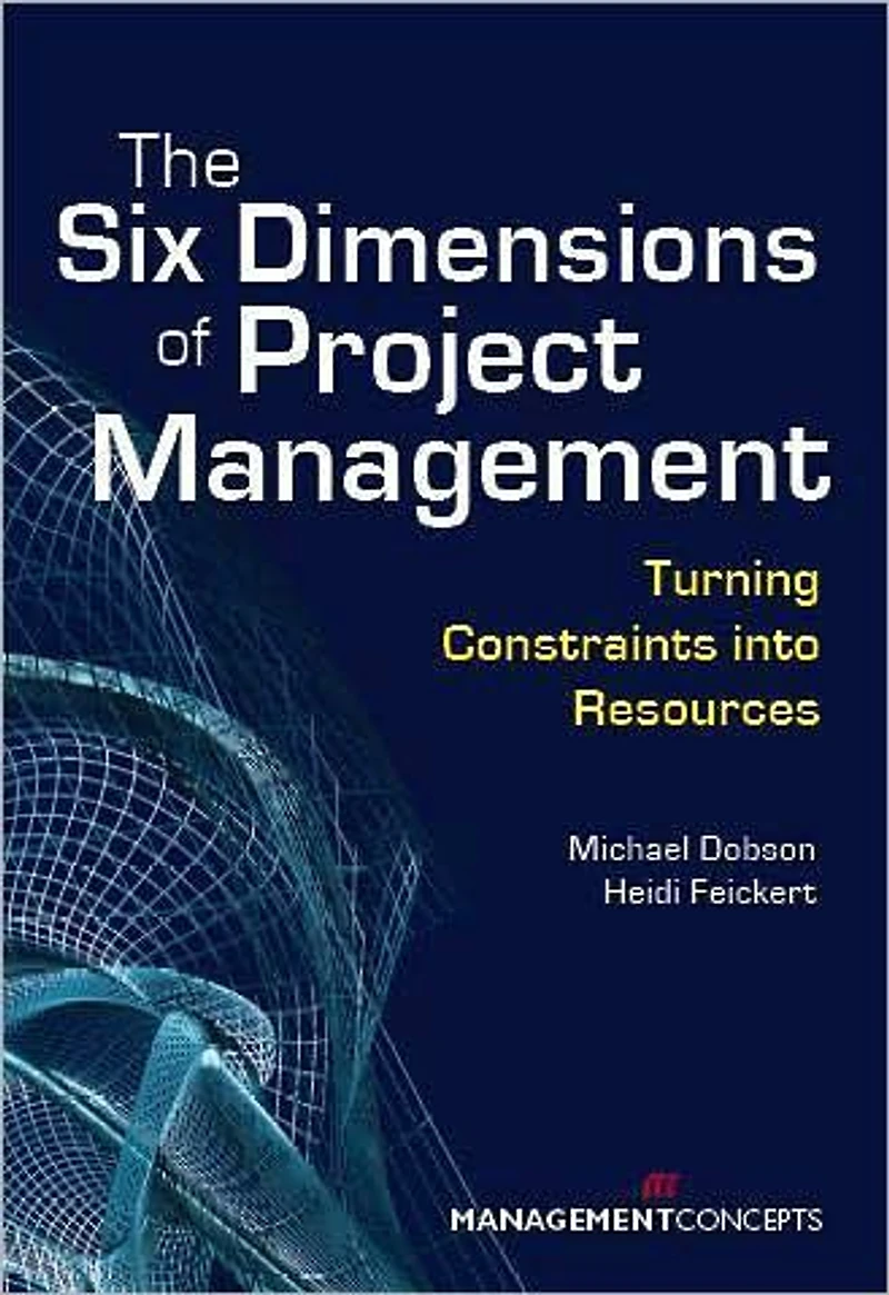The Six Dimensions of Project Management: Turning Constraints into Resources