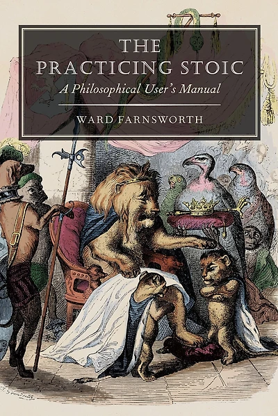 The Practicing Stoic: A Philosophical User's Manual