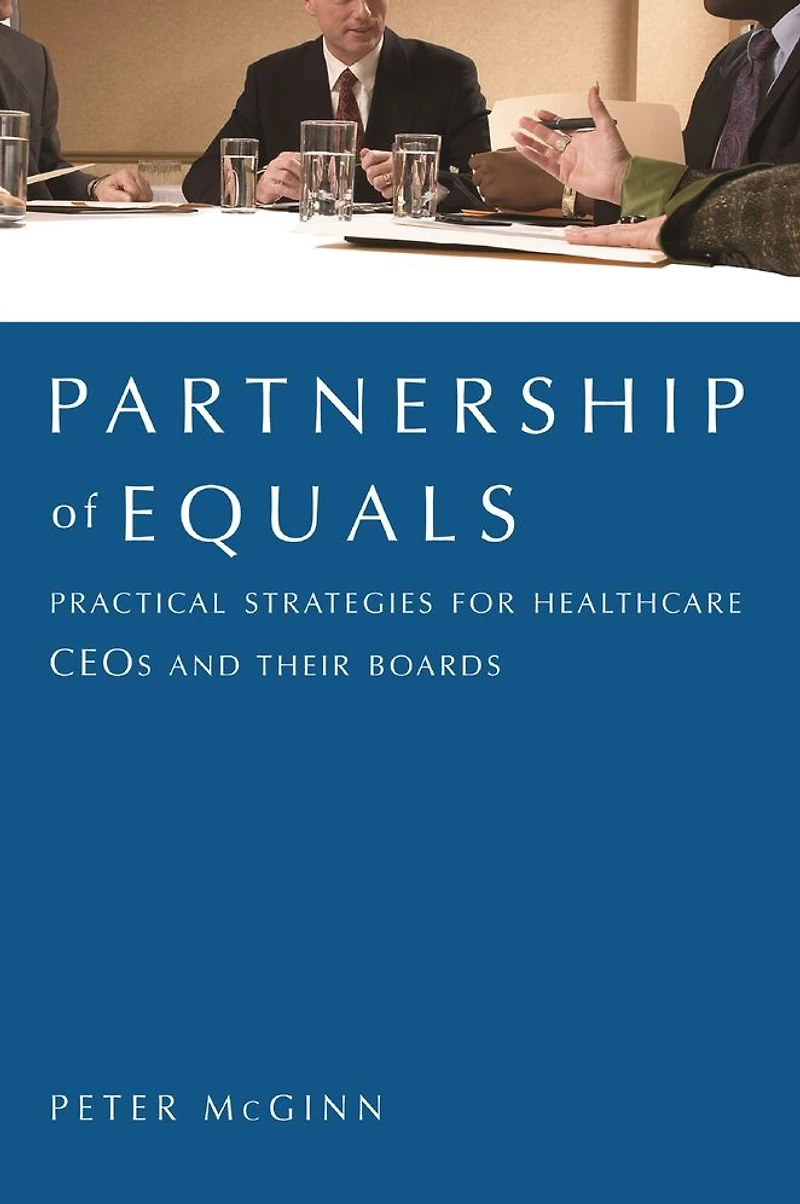 Partnership of Equals: Practical Strategies for Healthcare CEOs and Their Boards
