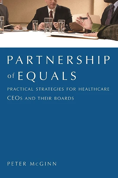 Partnership of Equals: Practical Strategies for Healthcare CEOs and Their Boards