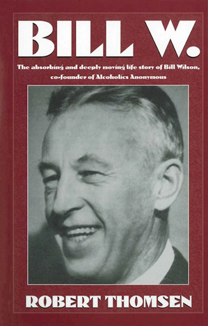 Bill W: The absorbing and deeply moving life story of Wilson, co-founder Alcoholics Anonymous