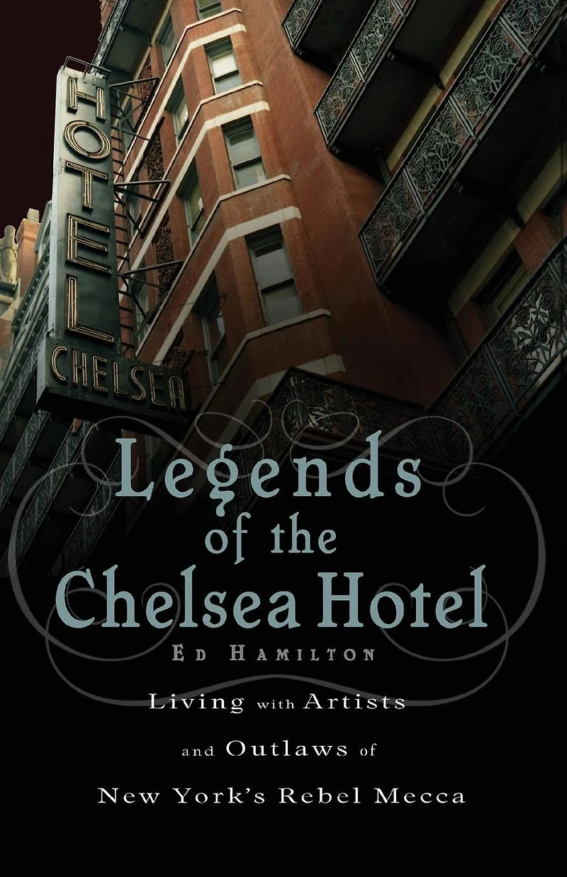 Legends of the Chelsea Hotel: Living with Artists and Outlaws New York's Rebel Mecca