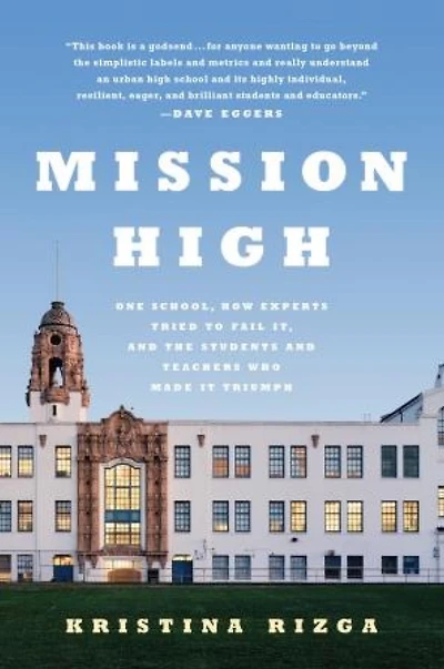 Mission High: One School, How Experts Tried to Fail It, and the Students Teachers Who Made It Triumph