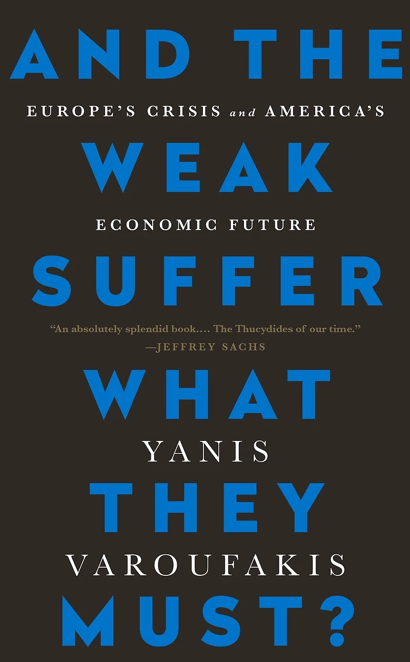 and the Weak Suffer What They Must?: Europe's Crisis America's Economic Future
