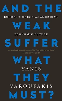 and the Weak Suffer What They Must?: Europe's Crisis America's Economic Future