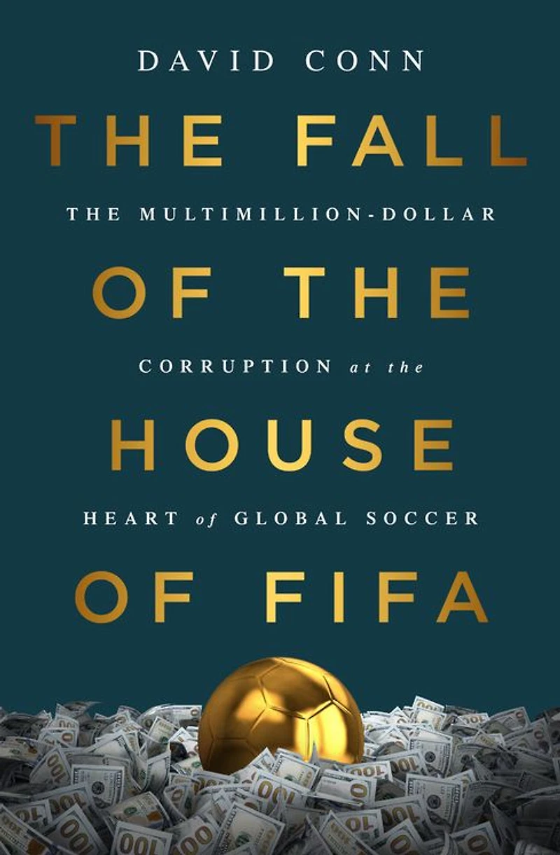 the Fall of House FIFA: Multimillion-Dollar Corruption at Heart Global Soccer