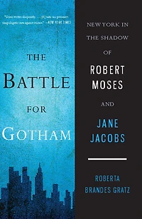 the Battle for Gotham: New York Shadow of Robert Moses and Jane Jacobs