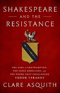 Shakespeare and the Resistance: Earl of Southampton, Essex Rebellion, Poems that Challenged Tudor Tyranny
