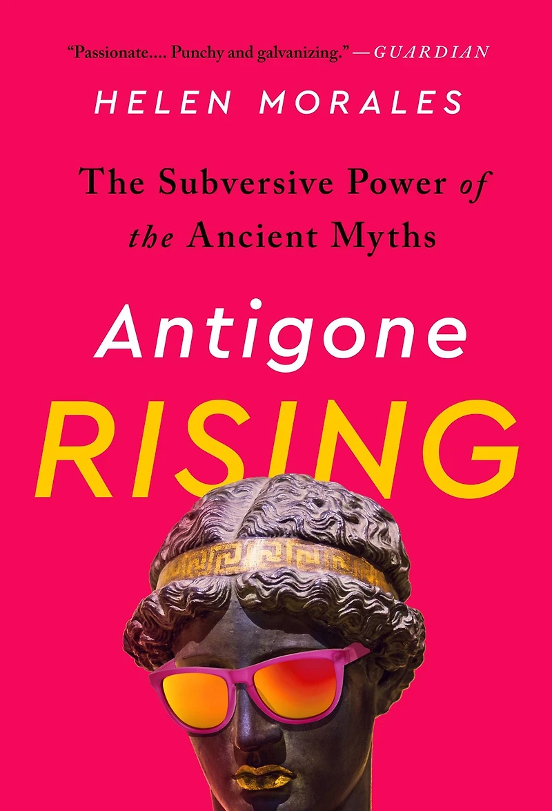 Antigone Rising: the Subversive Power of Ancient Myths