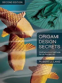 Origami Design Secrets: Mathematical Methods for an Ancient Art, Second Edition