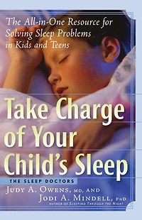 Take Charge of Your Child's Sleep: The All-in-One Resource for Solving Sleep Problems in Kids and Teens