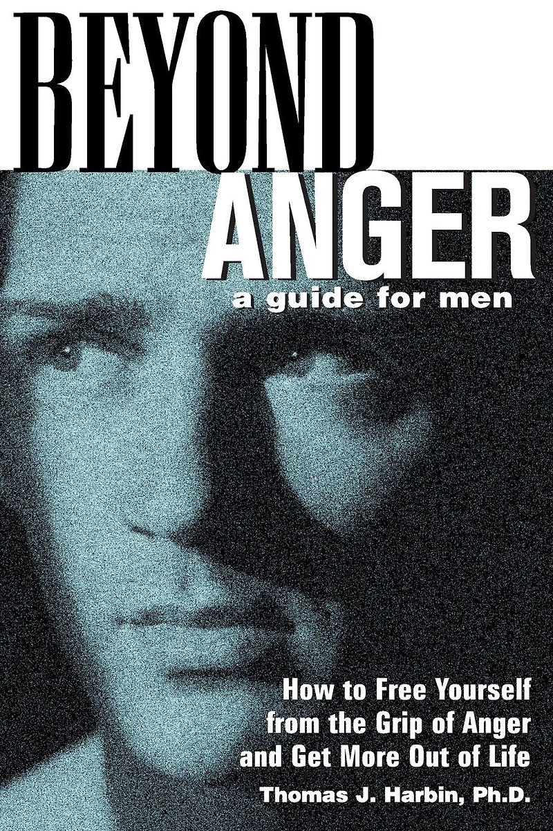 Beyond Anger: A Guide for Men: How to Free Yourself from the Grip of Anger and Get More Out Life