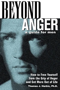 Beyond Anger: A Guide for Men: How to Free Yourself from the Grip of Anger and Get More Out Life