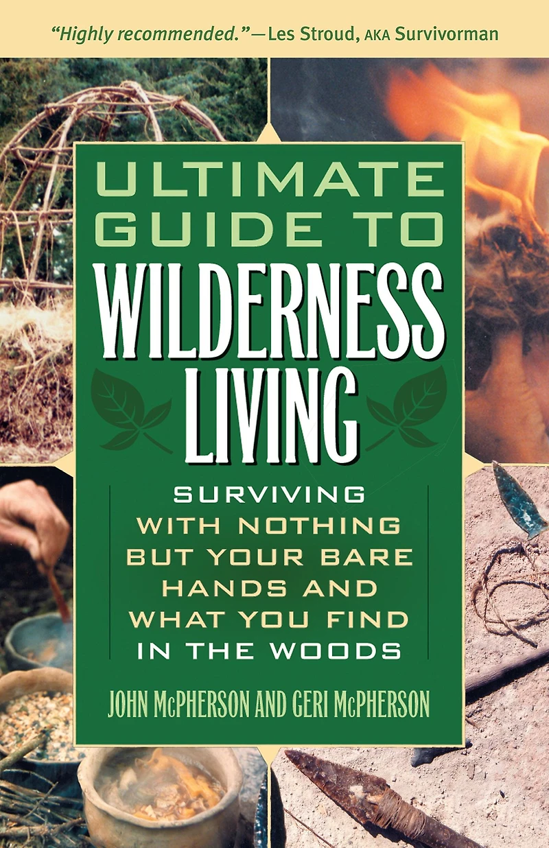 the Ultimate Guide to Wilderness Living: Surviving with Nothing But Your Bare Hands and What You Find Woods