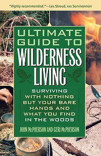 the Ultimate Guide to Wilderness Living: Surviving with Nothing But Your Bare Hands and What You Find Woods