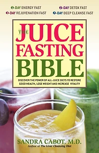 the Juice Fasting Bible: Discover Power of an All-Juice Diet to Restore Good Health, Lose Weight and Increase Vitality