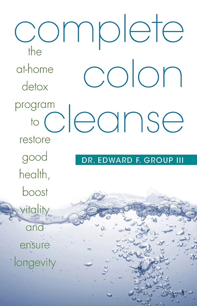 Complete Colon Cleanse: The At-Home Detox Program to Restore Good Health, Boost Vitality, and Ensure Longevity
