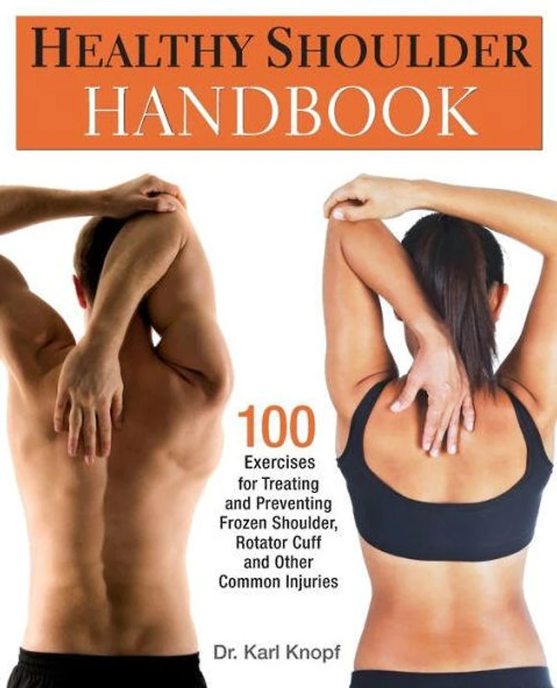 Healthy Shoulder Handbook: 100 Exercises for Treating and Preventing Frozen Shoulder, Rotator Cuff other Common Injuries
