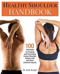 Healthy Shoulder Handbook: 100 Exercises for Treating and Preventing Frozen Shoulder, Rotator Cuff other Common Injuries