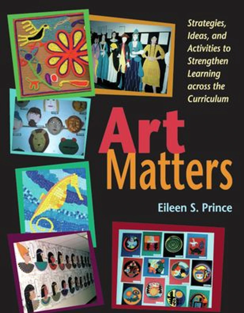 Art Matters: Strategies, Ideas, and Activities to Strengthen Learning Across the Curriculum