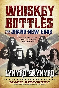 Whiskey Bottles and Brand-New Cars: The Fast Life Sudden Death of Lynyrd Skynyrd