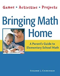 Bringing Math Home: A Parent's Guide to Elementary School Math: Games, Activities, Projects